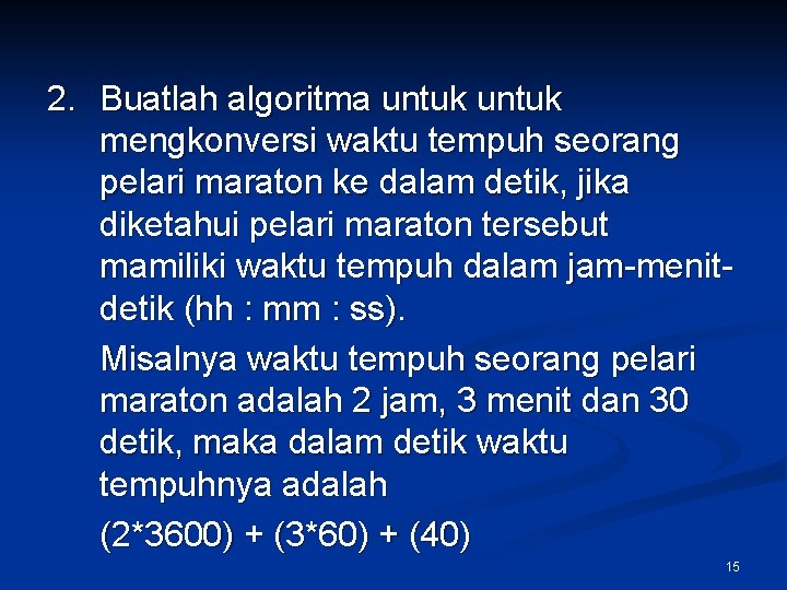 2. Buatlah algoritma untuk mengkonversi waktu tempuh seorang pelari maraton ke dalam detik, jika