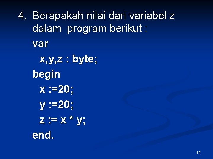 4. Berapakah nilai dari variabel z dalam program berikut : var x, y, z