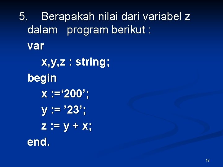 5. Berapakah nilai dari variabel z dalam program berikut : var x, y, z