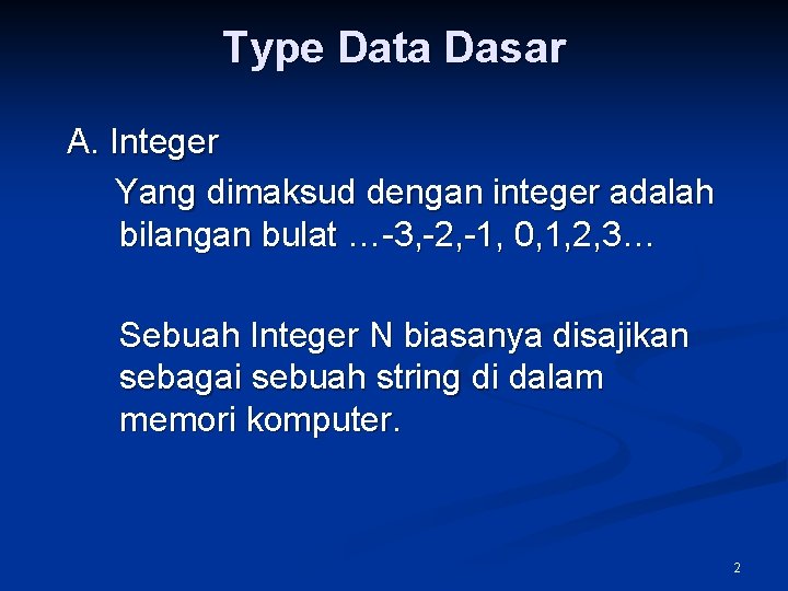 Type Data Dasar A. Integer Yang dimaksud dengan integer adalah bilangan bulat …-3, -2,