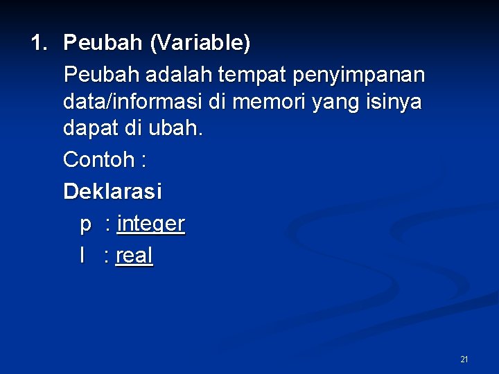 1. Peubah (Variable) Peubah adalah tempat penyimpanan data/informasi di memori yang isinya dapat di