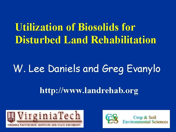 Utilization of Biosolids for Disturbed Land Rehabilitation W. Lee Daniels and Greg Evanylo http:
