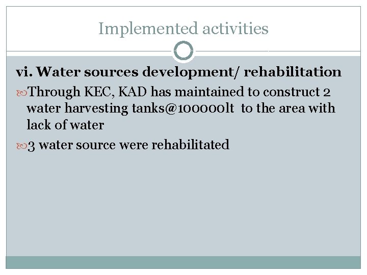 Implemented activities vi. Water sources development/ rehabilitation Through KEC, KAD has maintained to construct