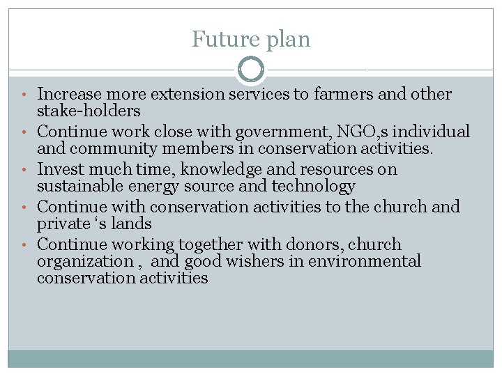 Future plan • Increase more extension services to farmers and other • • stake-holders