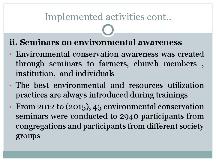 Implemented activities cont. . ii. Seminars on environmental awareness • Environmental conservation awareness was