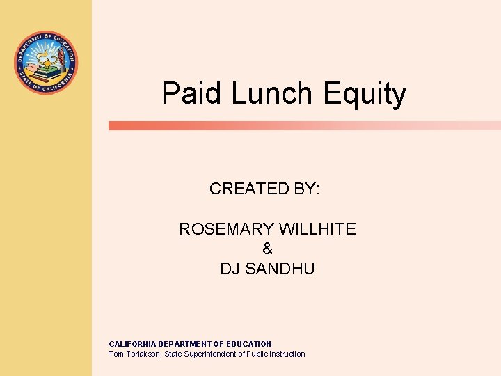 Paid Lunch Equity CREATED BY: ROSEMARY WILLHITE & DJ SANDHU CALIFORNIA DEPARTMENT OF EDUCATION