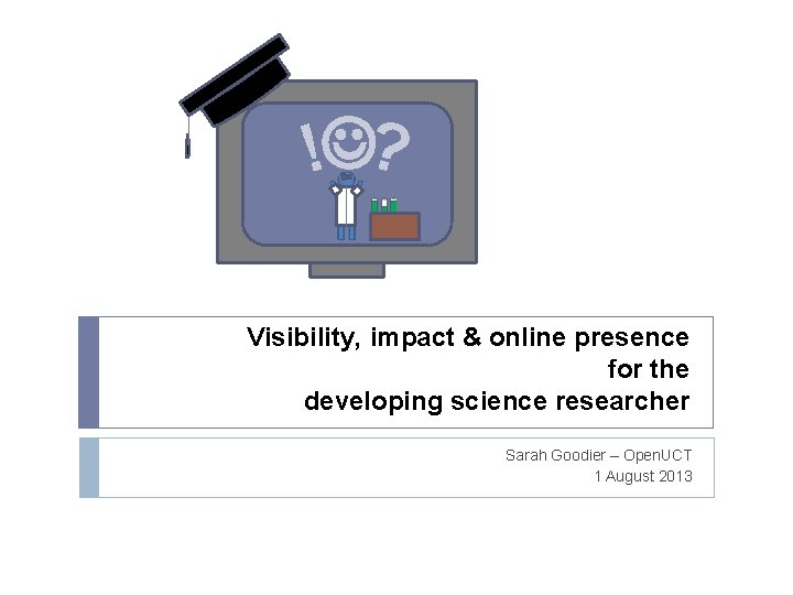 ! ? Visibility, impact & online presence for the developing science researcher Sarah Goodier