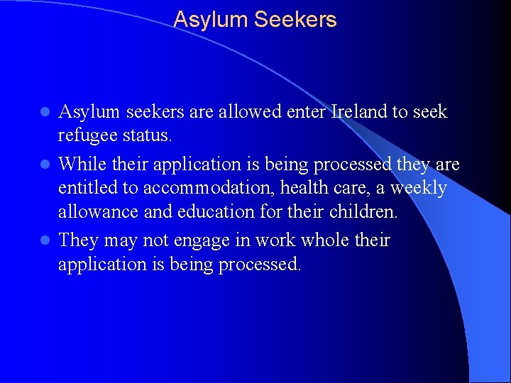 Asylum Seekers Asylum seekers are allowed enter Ireland to seek refugee status. l While