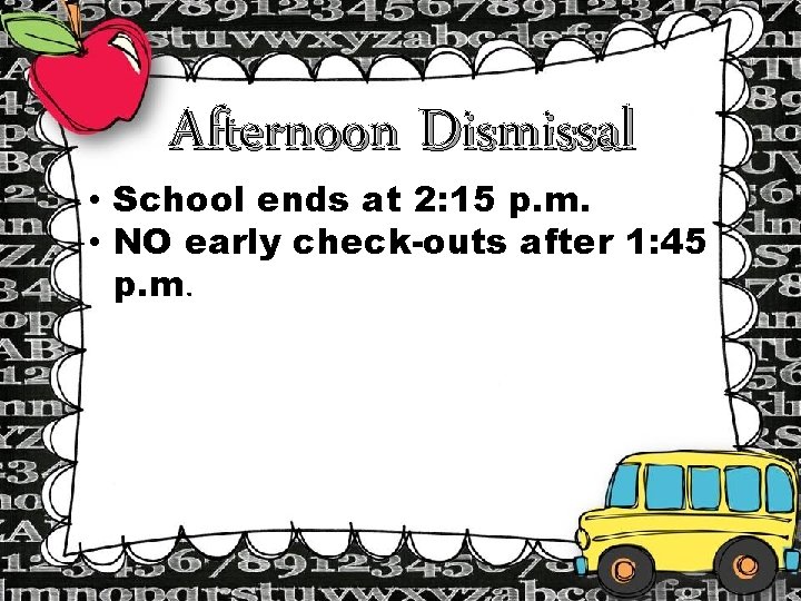 Afternoon Dismissal • School ends at 2: 15 p. m. • NO early check-outs Afternoon Dismissal • School ends at 2: 15 p. m. • NO early check-outs