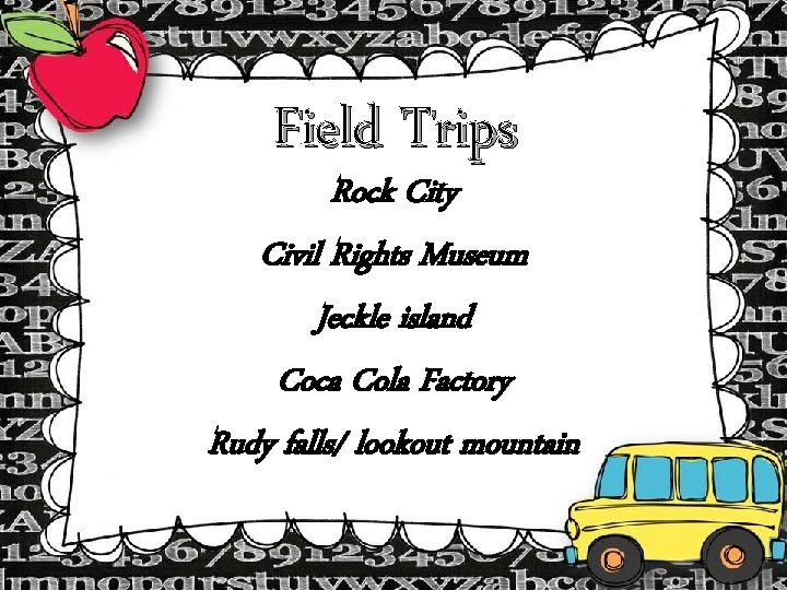 Field Trips Rock City Civil Rights Museum Jeckle island Coca Cola Factory Rudy falls/ Field Trips Rock City Civil Rights Museum Jeckle island Coca Cola Factory Rudy falls/