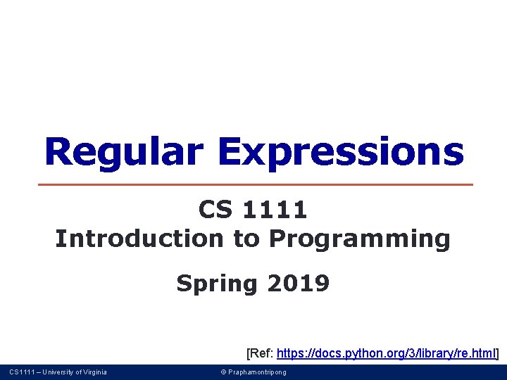 Regular Expressions CS 1111 Introduction to Programming Spring 2019 [Ref: https: //docs. python. org/3/library/re. Regular Expressions CS 1111 Introduction to Programming Spring 2019 [Ref: https: //docs. python. org/3/library/re.