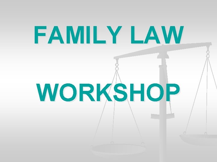 FAMILY LAW WORKSHOP 