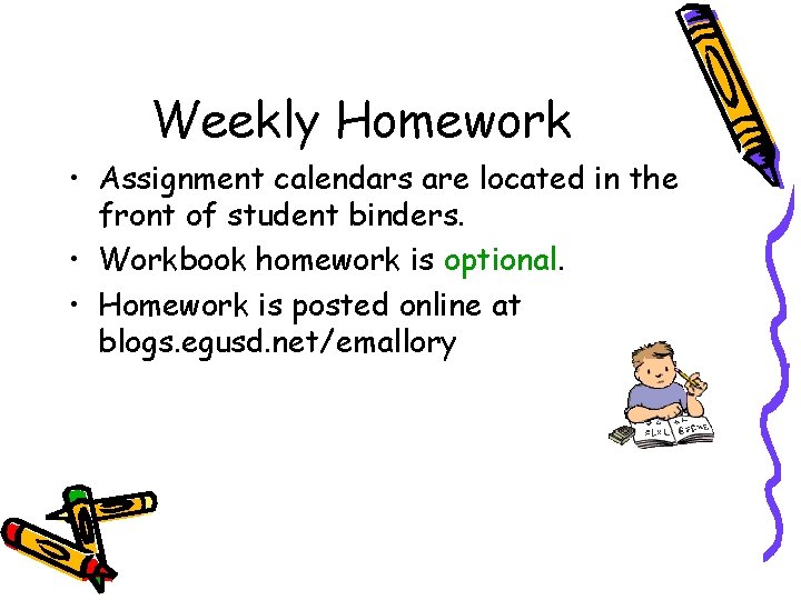 Weekly Homework • Assignment calendars are located in the front of student binders. •