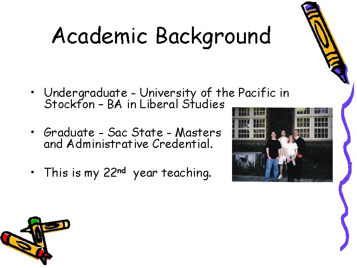 Academic Background • Undergraduate - University of the Pacific in Stockton – BA in