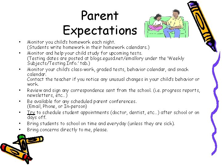 Parent Expectations • • Monitor you child’s homework each night. (Students write homework in