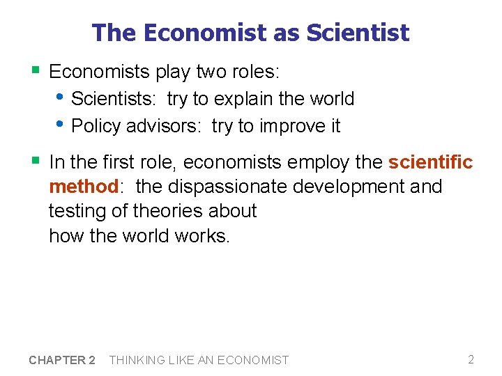 The Economist as Scientist § Economists play two roles: • Scientists: try to explain