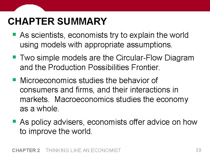 CHAPTER SUMMARY § As scientists, economists try to explain the world using models with