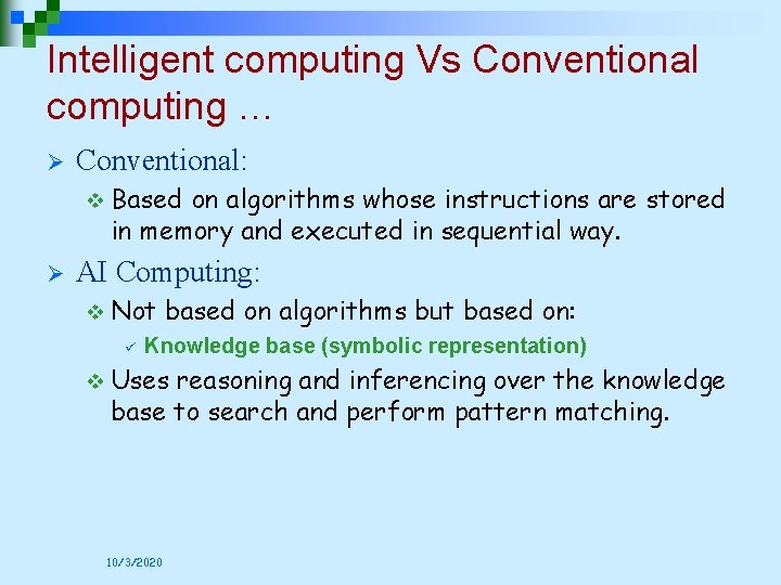 Intelligent computing Vs Conventional computing … Ø Conventional: v Based on algorithms whose instructions