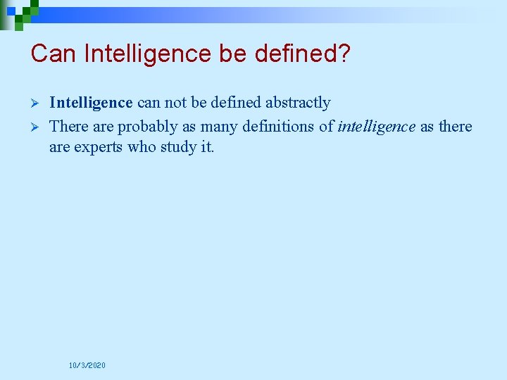 Can Intelligence be defined? Ø Ø Intelligence can not be defined abstractly There are