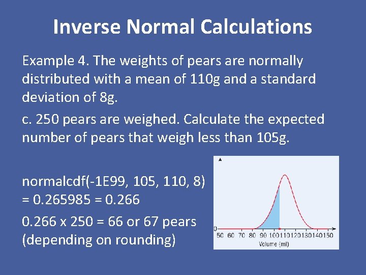 Inverse Normal Calculations Example 4. The weights of pears are normally distributed with a