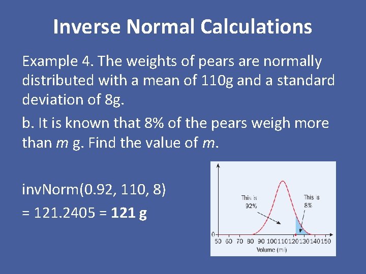 Inverse Normal Calculations Example 4. The weights of pears are normally distributed with a