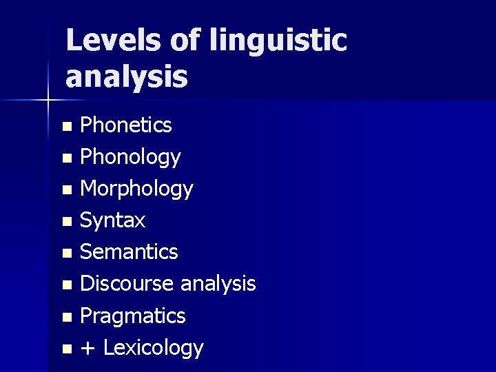 Levels of linguistic analysis Phonetics n Phonology n Morphology n Syntax n Semantics n