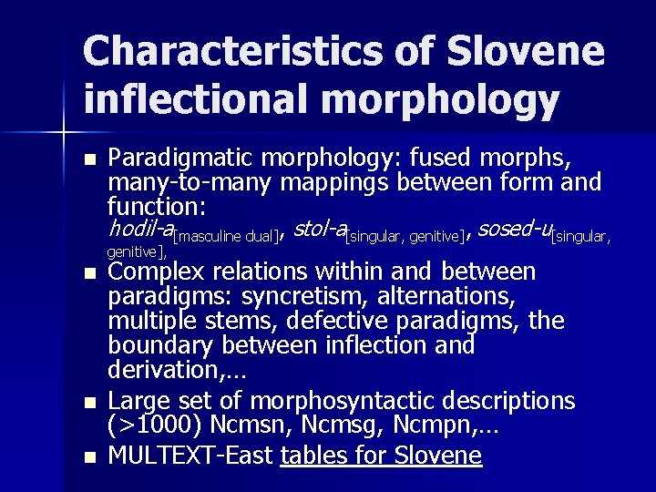 Characteristics of Slovene inflectional morphology n Paradigmatic morphology: fused morphs, many-to-many mappings between form