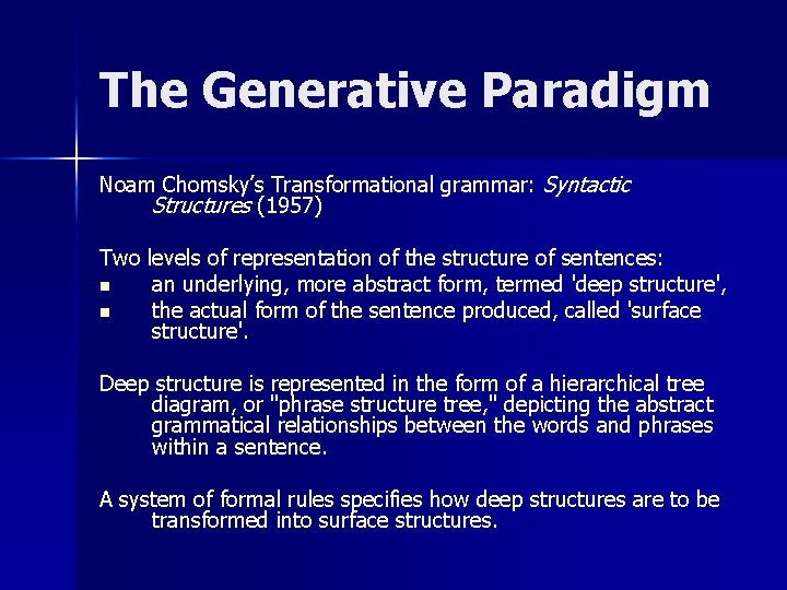 The Generative Paradigm Noam Chomsky’s Transformational grammar: Syntactic Structures (1957) Two levels of representation