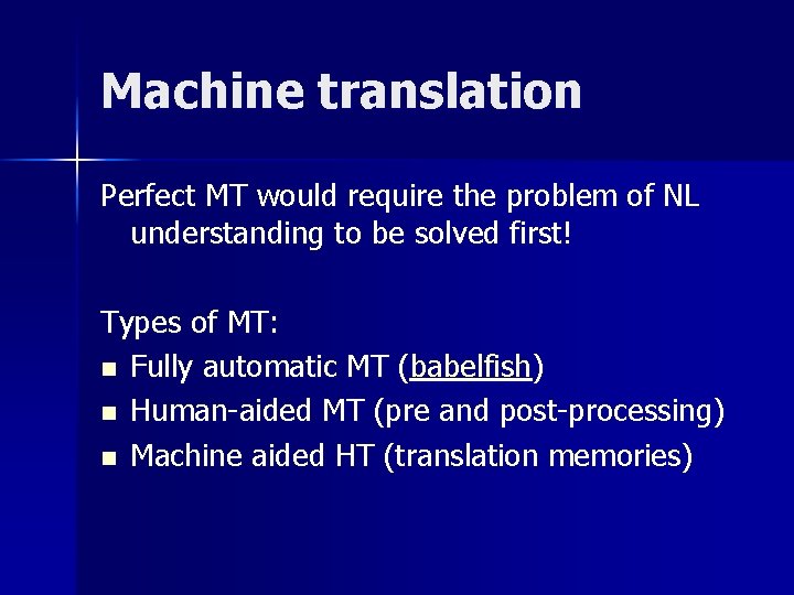 Machine translation Perfect MT would require the problem of NL understanding to be solved