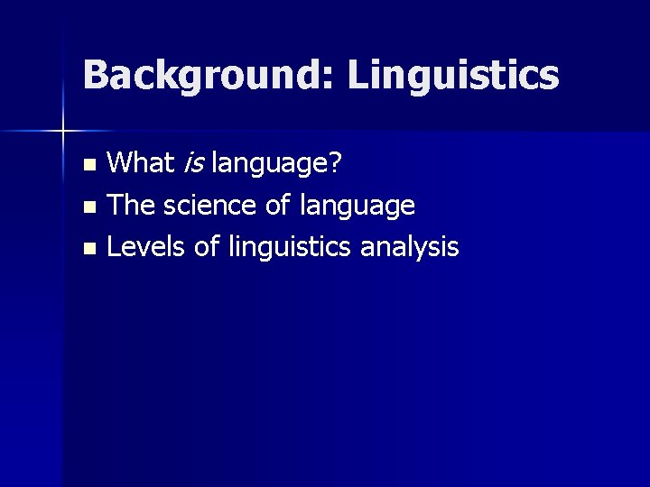 Background: Linguistics What is language? n The science of language n Levels of linguistics