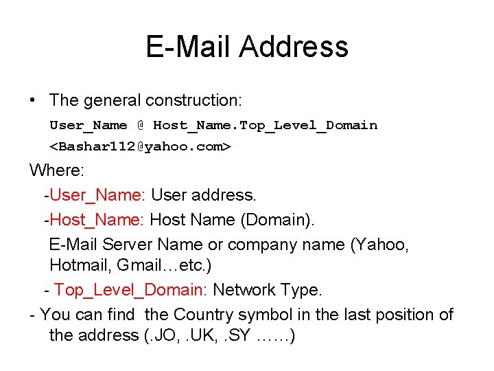 E-Mail Address • The general construction: User_Name @ Host_Name. Top_Level_Domain <Bashar 112@yahoo. com> Where: