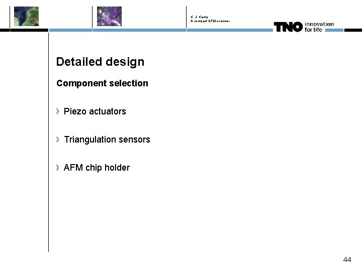 K. J. Kamp A compact AFM scanner Detailed design Component selection Piezo actuators Triangulation K. J. Kamp A compact AFM scanner Detailed design Component selection Piezo actuators Triangulation