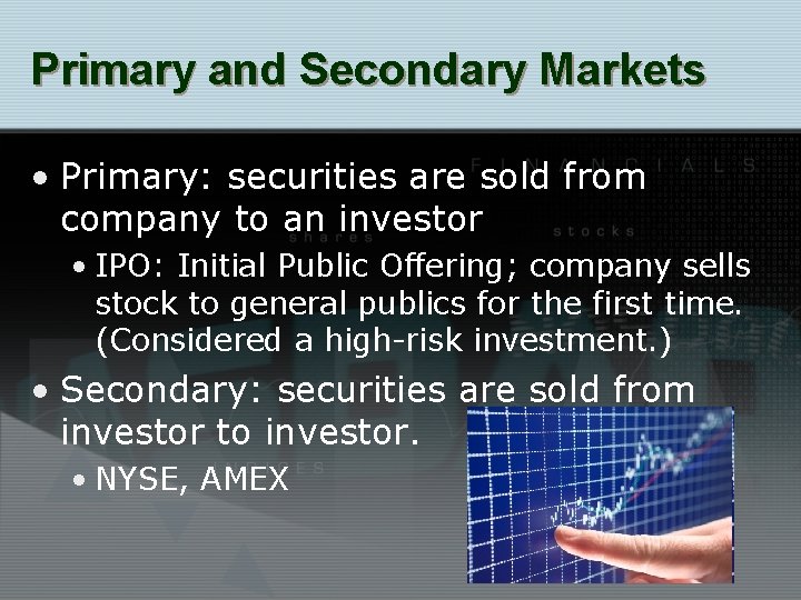 Primary and Secondary Markets • Primary: securities are sold from company to an investor