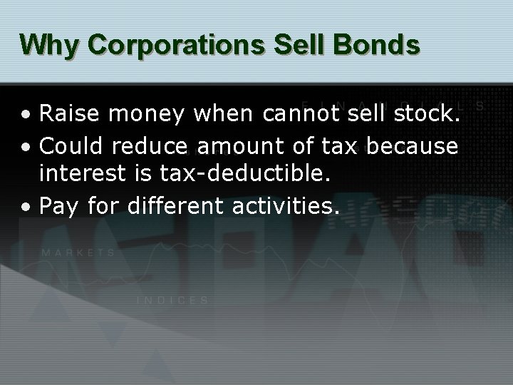 Why Corporations Sell Bonds • Raise money when cannot sell stock. • Could reduce