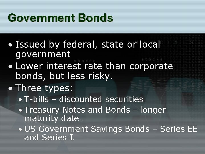 Government Bonds • Issued by federal, state or local government • Lower interest rate