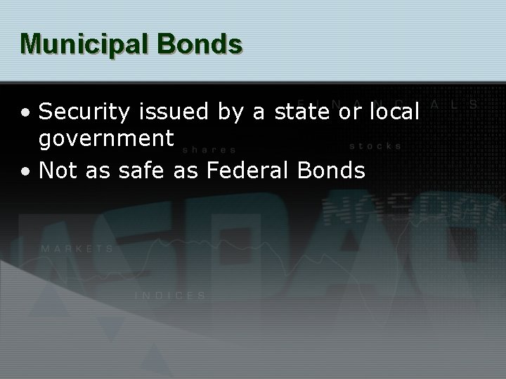 Municipal Bonds • Security issued by a state or local government • Not as