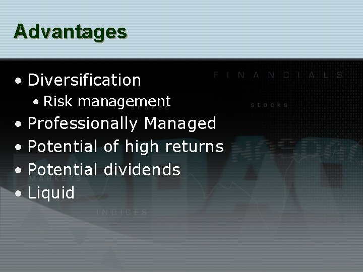 Advantages • Diversification • Risk management • Professionally Managed • Potential of high returns
