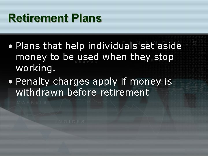 Retirement Plans • Plans that help individuals set aside money to be used when