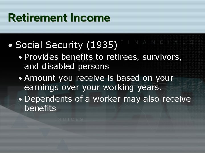 Retirement Income • Social Security (1935) • Provides benefits to retirees, survivors, and disabled