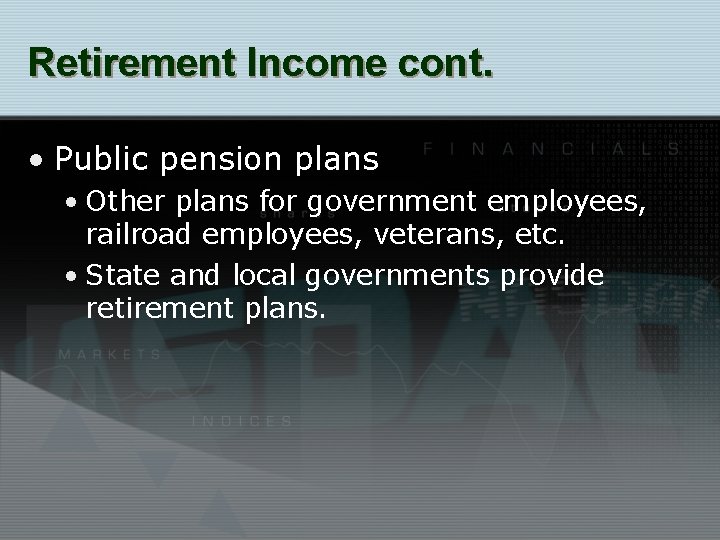 Retirement Income cont. • Public pension plans • Other plans for government employees, railroad