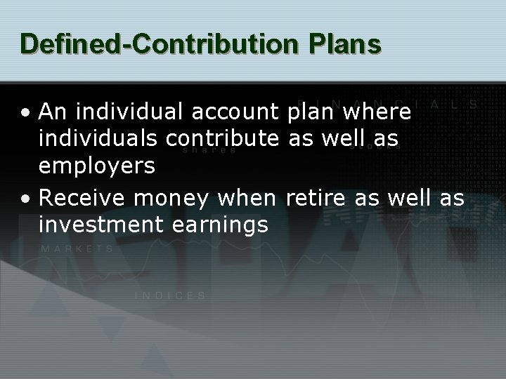 Defined-Contribution Plans • An individual account plan where individuals contribute as well as employers