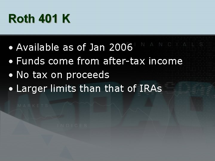 Roth 401 K • Available as of Jan 2006 • Funds come from after-tax