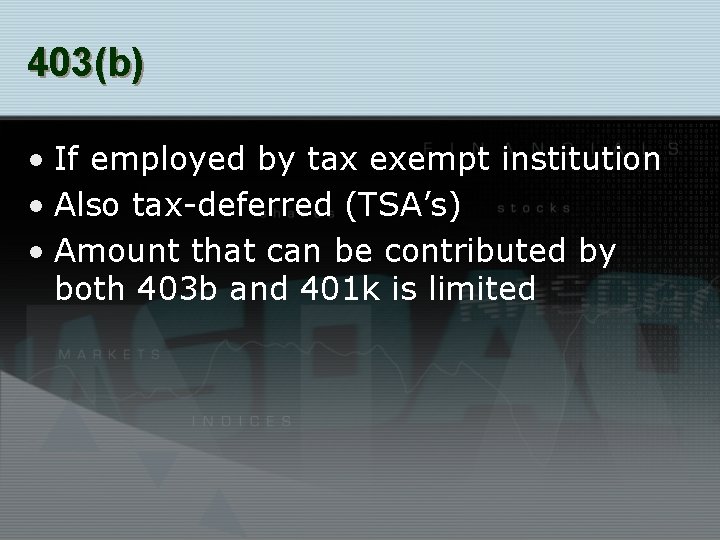 403(b) • If employed by tax exempt institution • Also tax-deferred (TSA’s) • Amount