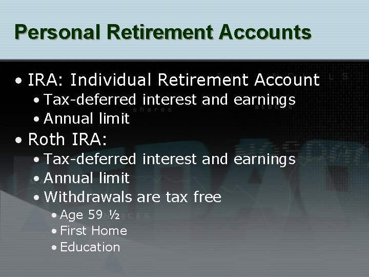 Personal Retirement Accounts • IRA: Individual Retirement Account • Tax-deferred interest and earnings •