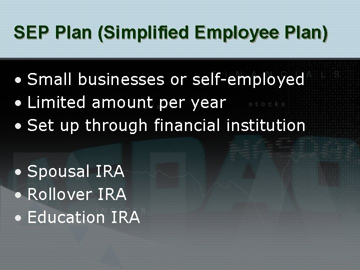 SEP Plan (Simplified Employee Plan) • Small businesses or self-employed • Limited amount per