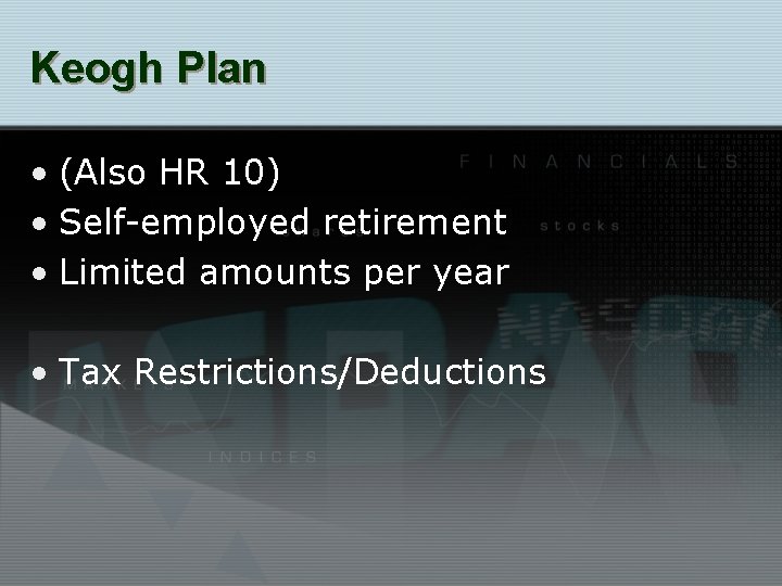 Keogh Plan • (Also HR 10) • Self-employed retirement • Limited amounts per year