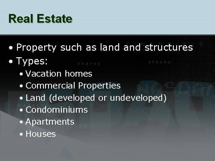 Real Estate • Property such as land structures • Types: • Vacation homes •