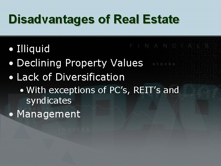 Disadvantages of Real Estate • Illiquid • Declining Property Values • Lack of Diversification