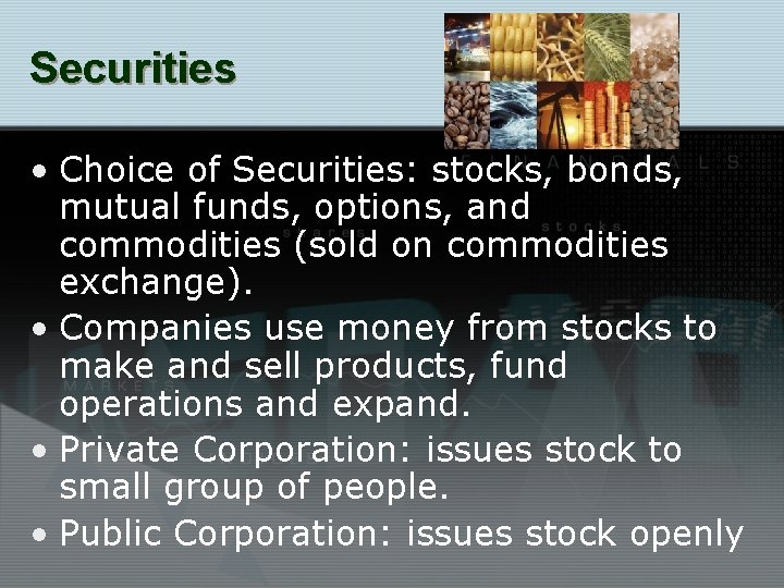 Securities • Choice of Securities: stocks, bonds, mutual funds, options, and commodities (sold on