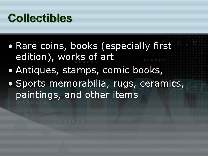 Collectibles • Rare coins, books (especially first edition), works of art • Antiques, stamps,